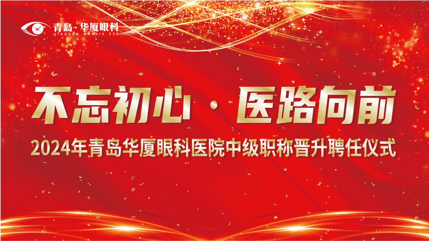 不忘初心 醫(yī)路向前 | 青島華廈眼科醫(yī)院隆重召開2024年中級職稱晉升聘任儀式